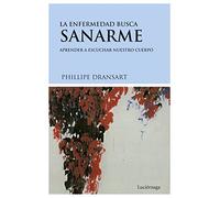 La enfermedad busca sanarme: Aprender a escuchar nuestro cuerpo: 1 (PREVENIR Y SANAR)