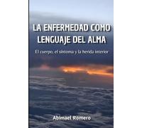 LA ENFERMEDAD COMO LENGUAJE DEL ALMA: El cuerpo, el síntoma y la herida interior