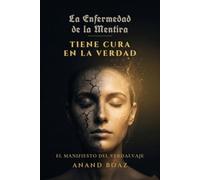 La Enfermedad de la Mentira tiene Cura en la Verdad: Sanar el cuerpo y el alma desde la verdad: soberanía biológica, autofagia y despertar contemplativo (Trilogía del Verdalvaje)