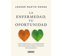 La enfermedad, tu oportunidad: Cómo aprovechar las enfermedades para conocernos mejor y sanarnos profundamente (Urano Salud)
