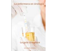 La enfermera en Urología - La guía completa: 18 (Todos Los Cuidados de Enfermería Con Alexandre Carewell)