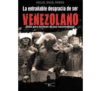 LA ENTRAÑABLE DESGRACIA DE SER VENEZOLANO: (Sólo para lectores de esa nacionalidad) (SIN COLECCION)