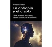 La entropía y el diablo. Desde el devenir del universo hasta la evolución de la conciencia.: Ensayo sobre el desorden creativo del universo y del ser ... de Bruno Del Medico en español.)