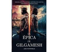 La Épica De Gilgamesh: Una Historia De Realeza, Amistad Y Mortalidad