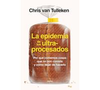 La epidemia de los ultraprocesados: Por qué comemos cosas que no son comida y cómo dejar de hacerlo (Nutrición y dietética)