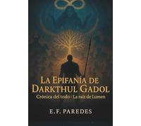 La Epifanía de Darkthul Gadol: Crónica del todo - La raíz de Lumen (LUMEN - La Crónica del Todo)