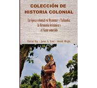 La época colonial en Myanmar y Tailandia: la Birmania británica y el Siam sometido (COLECCIÓN DE HISTORIA COLONIAL)