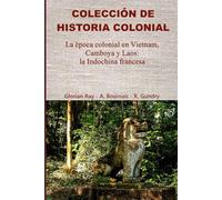 La época colonial en Vietnam, Camboya y Laos: la Indochina francesa (COLECCIÓN DE HISTORIA COLONIAL)