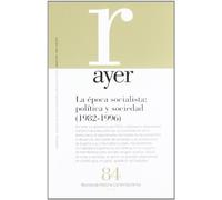 LA ÉPOCA SOCIALISTA: POLÍTICA Y SOCIEDAD (1982-1996): Ayer 84 (Revista Ayer)
