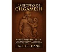 La epopeya de Gilgamesh: Mitología mesopotámica antigua, contexto histórico y lecciones atemporales sobre la vida y la muerte