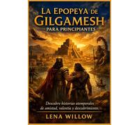 La epopeya de Gilgamesh para principiantes: Descubre historias atemporales de amistad, valentía y descubrimiento.