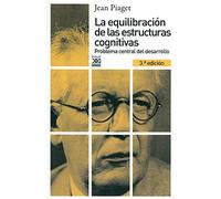 La equilibración de las estructuras cognitivas: Problema central del desarrollo (Siglo XXI de España General)