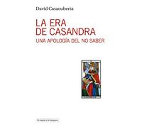 La era de Casandra: Una apología del no saber (EL ESPEJO Y LA LAMPARA)