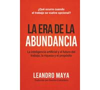 La Era de la Abundancia: La inteligencia artificial y el futuro del trabajo, la riqueza y el propósito