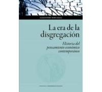 La Era De La Disgregación: Historia Del Pensamiento Económico Contempo