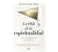 LA ERA DE LA ESPIRITUALIDAD; UNA GUÍA PARA VOLVER A LO ESENCIAL (Sociedad actual)