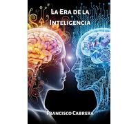 La Era de la Inteligencia: Un viaje a los orígenes, la ética y el futuro del pensamiento artificial.