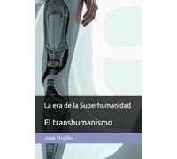 La era de la Superhumanidad: El transhumanismo