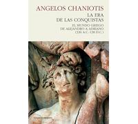 La era de las conquistas: El mundo griego de Alejandro a Adriano (336 a.C.-138 d.C.) (HISTORIA)