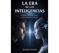 LA ERA DE LAS INTELIGENCIAS: El dilema humano frente a la inteligencia artificial