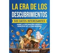 La era de los descubrimientos: 500 datos interesantes sobre la exploración europea a principios de la Edad Moderna (Colección de Historias Curiosas)