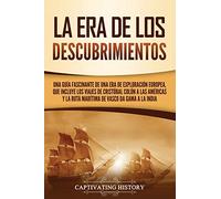 La Era de los Descubrimientos: Una guía fascinante de una era de exploración europea, que incluye los viajes de Cristóbal Colón a las Américas y la ... India (Exploración y Colonización Europeas)