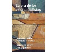 La era de los existencialistas: Un ensayo sobre la cultura francesa