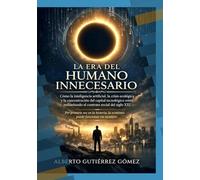 La Era del Humano Innecesario: Por primera vez la economía ya no te necesita