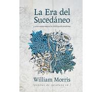 La Era Del Sucedaneo Y Otros Textos Contra La Civilizacion Moderna