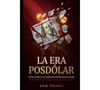 LA ERA POSDÓLAR: El futuro del dinero y la transformación del poder financiero mundial (Economía)