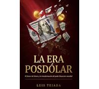 LA ERA POSDÓLAR: El futuro del dinero y la transformación del poder financiero mundial (Economía)
