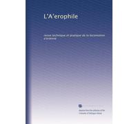 L'A?erophile: revue technique et pratique de la locomotion a?erienne: Volume 17