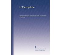 L'A?erophile: revue technique et pratique de la locomotion a?erienne: Volume 45