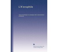 L'A?erophile: revue technique et pratique de la locomotion a?erienne: Volume 5