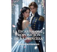 La Escandalosa Proposición de la Princesa: Un Ingenioso, Divertido y Dulce Romance de la Regencia (Los Corazones Escandalosos)