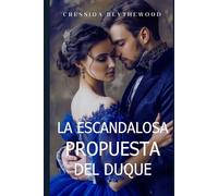 La Escandalosa Propuesta del Duque: Un Ingenioso, Divertido y Dulce Romance de la Regencia (Los Corazones Escandalosos)