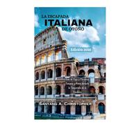 LA ESCAPADA ITALIANA DE OTOÑO:Edición 2025: Guía de Viaje a Florencia, Toscana y Roma durante la Temporada de la Vendimia