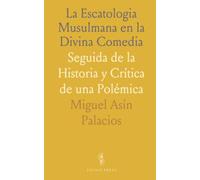 La Escatologia Musulmana en la Divina Comedia: Seguida de la Historia y Crítica de una Polémica