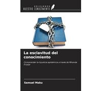 La esclavitud del conocimiento: Comprender la injusticia epistémica a través de Miranda Fricker