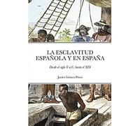 LA ESCLAVITUD ESPAÑOLA Y EN ESPAÑA: Desde el siglo V a.C. hasta el XIX