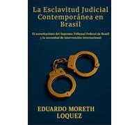 La esclavitud judicial contemporánea en Brasil: El autoritarismo del Supremo Tribunal Federal de Brasil y la necesidad de intervención internacional