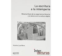 La escritura a la intemperie. Metamorfosis de la experiencia literaria y la lectura en la cultura digital: 1 (interlecturas)