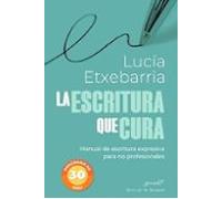 La Escritura Que Cura. Manual De Escritura Expresiva Para No Profesionales