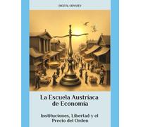 La Escuela Austríaca de Economía: Instituciones, Libertad y el Precio del Orden (Estrategias que Mueven el Mundo: Cómo Piensan y Vencen las Potencias Empresariales)