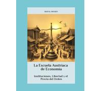 La Escuela Austríaca de Economía: Instituciones, Libertad y el Precio del Orden (Estrategias que Mueven el Mundo: Cómo Piensan y Vencen las Potencias Empresariales)