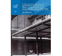 La Escuela de Bellas Artes de Bilbao y su repercusión en la escena artística vas: 11 (Arte. Textos)