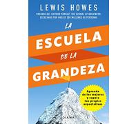 La Escuela de la Grandeza: Aprende De Los Mejores Y Supera Tus Propias Expectativas/ a Real-world Guide to Living Bigger, Loving Deeper, and Leaving a Legacy
