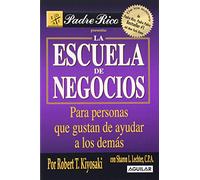 La Escuela de Negocios: Para personas a las que les gusta ayudar a otros (Padre rico / Rich Dad)