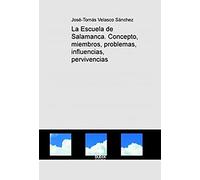 La Escuela de Salamanca. Concepto, miembros, problemas, influencias, pervivencias