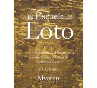 La Escuela del Loto: Una Introducción a la Historia, las Enseñanzas y las Prácticas del Budismo del Loto. Vol. 1 - Kegyo
